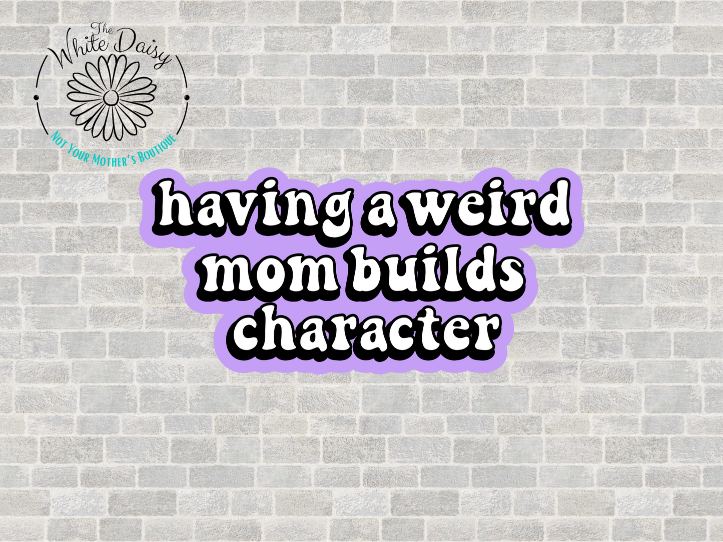 Having A Weird Mom Builds Character