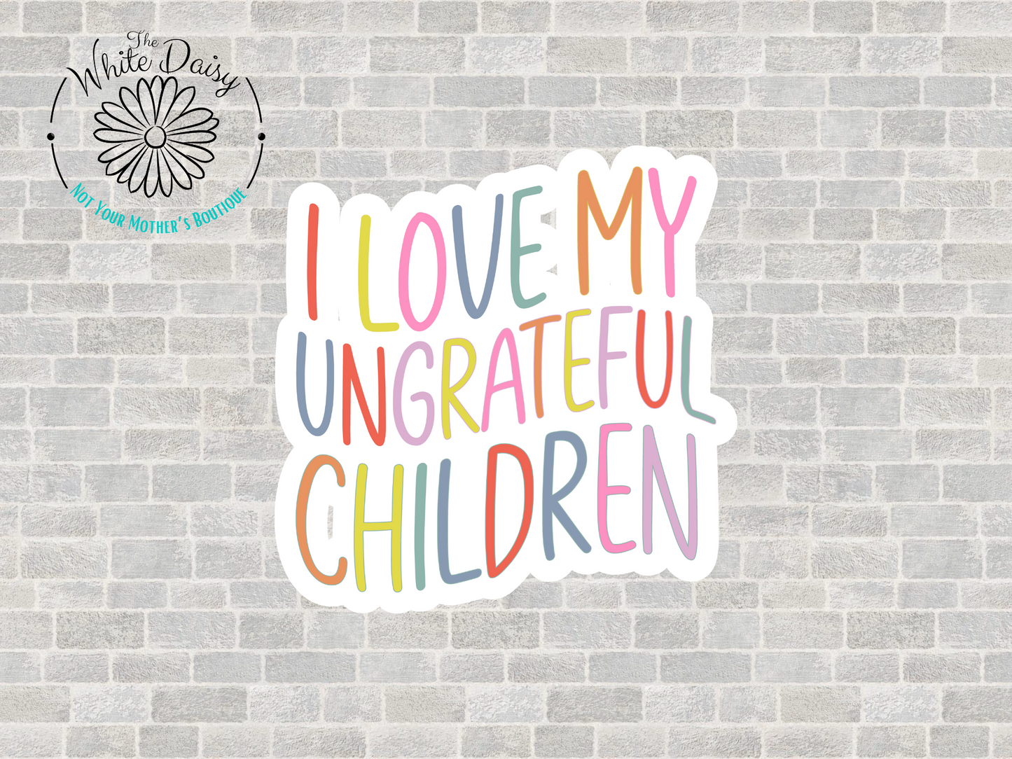 Love My Ungrateful Children Sticker
