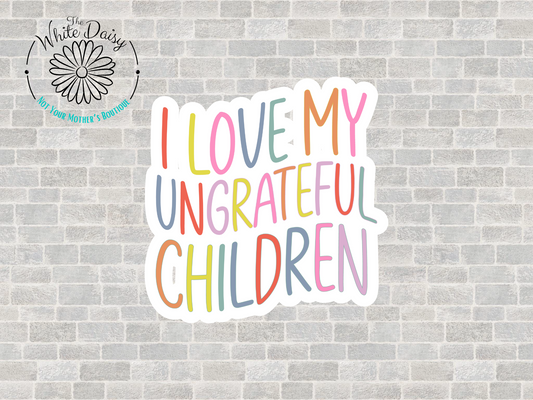 Love My Ungrateful Children Sticker